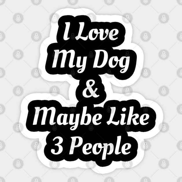 I Love My Dog And Maybe Like 3 People Sticker by Ilyashop